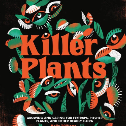 Killer Plants: Growing and Caring for Flytraps, Pitcher Plants, and Other Deadly Flora