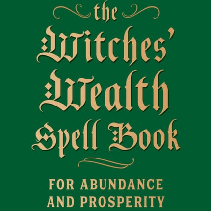 The Witches' Wealth Spell Book: For Abundance and Prosperity