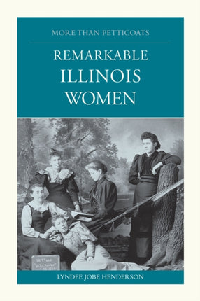 More than Petticoats: Remarkable Illinois Women