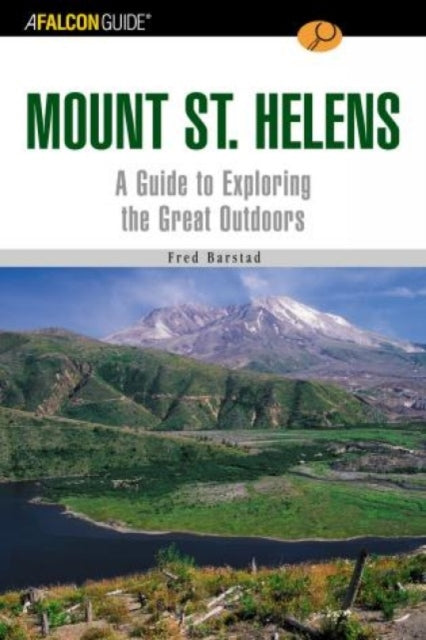 A FalconGuide® to Mount St. Helens: A Guide To Exploring The Great Outdoors