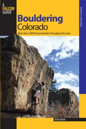 Bouldering Colorado: More Than 1,000 Premier Boulders Throughout The State