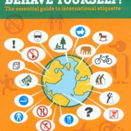 Behave Yourself!: The Essential Guide To International Etiquette