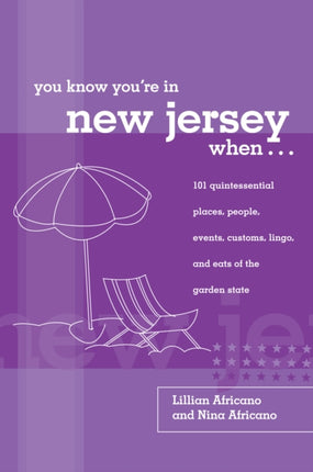 You Know You're in New Jersey When...: 101 Quintessential Places, People, Events, Customs, Lingo, And Eats Of The Garden State