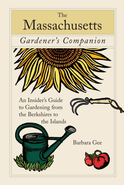 Massachusetts Gardener's Companion: An Insider's Guide To Gardening From The Berkshires To The Islands