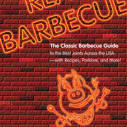 Real Barbecue: The Classic Barbecue Guide To The Best Joints Across The Usa --- With Recipes, Porklore, And More!