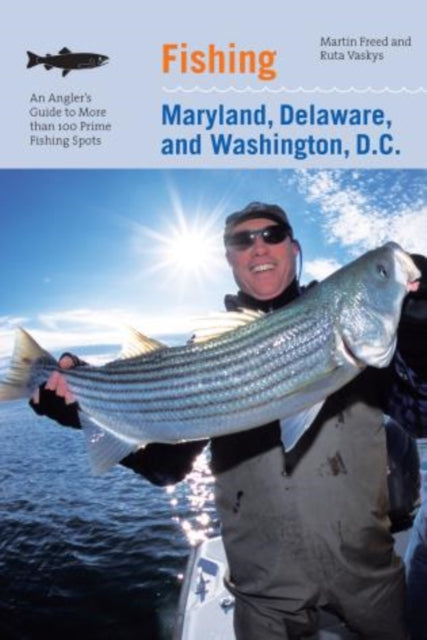 Fishing Maryland, Delaware, and Washington, D.C.: An Angler's Guide To More Than 100 Fresh And Saltwater Fishing Spots