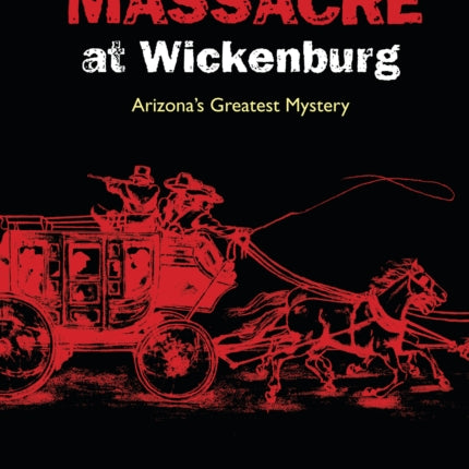 Massacre at Wickenburg: Arizona's Greatest Mystery