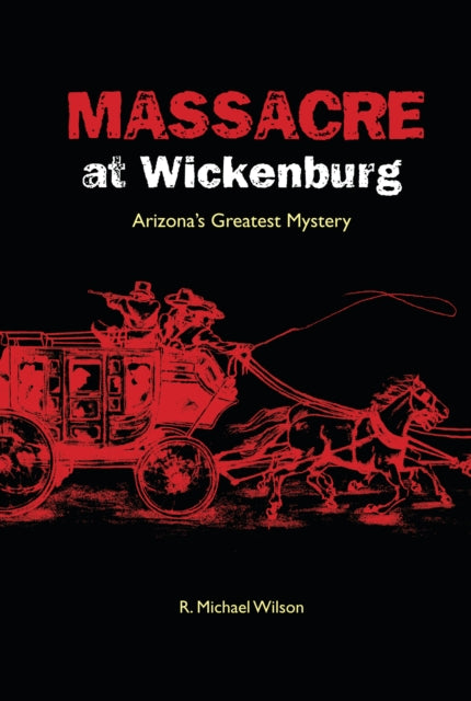 Massacre at Wickenburg: Arizona's Greatest Mystery