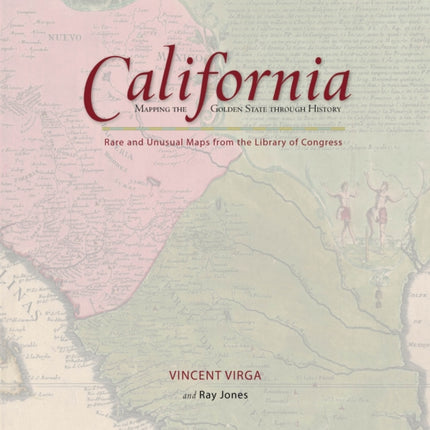 California: Mapping the Golden State through History: Rare And Unusual Maps From The Library Of Congress