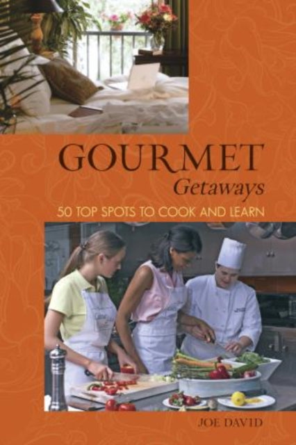 Gourmet Getaways 50 Top Spots to Cook and Learn