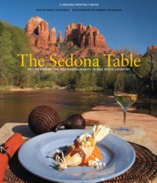 Sedona Table: Recipes From The Top Restaurants In Red Rock Country