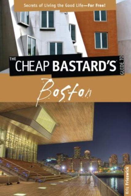 Cheap Bastard's™ Guide to Boston: Secrets Of Living The Good Life--For Free!