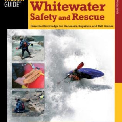 Whitewater Safety and Rescue: Essential Knowledge For Canoeists, Kayakers, And Raft Guides