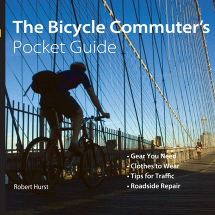 Bicycle Commuter's Pocket Guide: *Gear You Need * Clothes To Wear * Tips For Traffic * Roadside Repair