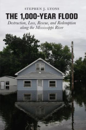 1,000-Year Flood: Destruction, Loss, Rescue, And Redemption Along The Mississippi River