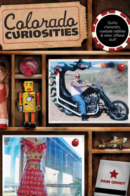 Colorado Curiosities: Quirky Characters, Roadside Oddities & Other Offbeat Stuff