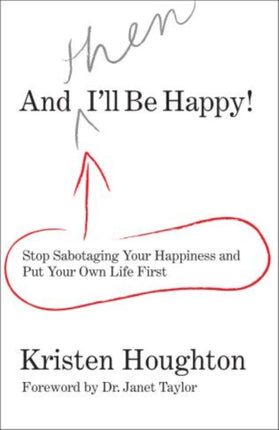 And THEN I'll Be Happy!: Stop Sabotaging Your Happiness And Put Your Own Life First