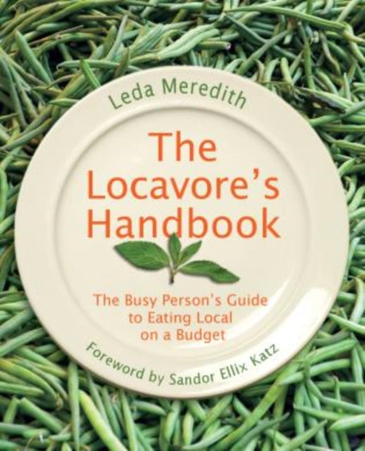 Locavore's Handbook: The Busy Person's Guide To Eating Local On A Budget