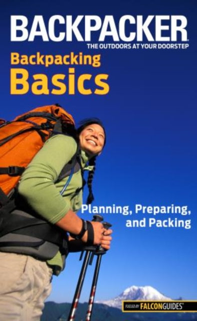 Backpacker magazine's Backpacking Basics: Planning, Preparing, And Packing