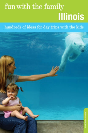 Fun with the Family Illinois: Hundreds Of Ideas For Day Trips With The Kids