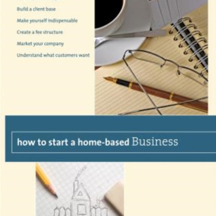 How to Start a Home-Based Business: Create A Business Plan*Build A Client Base*Make Yourself Indispensable*Create A Fee Structure*Market Your Company*Understand What Customers Want