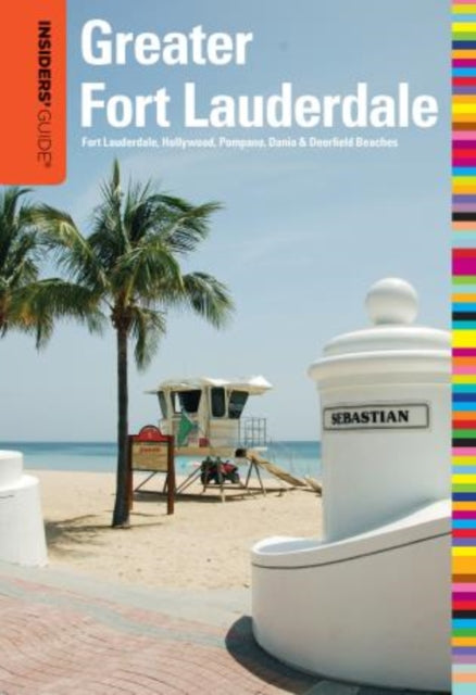 Insiders' Guide® to Greater Fort Lauderdale: Fort Lauderdale, Hollywood, Pompano, Dania & Deerfield Beaches