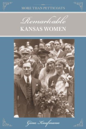 More Than Petticoats Remarkable Kansas Women More