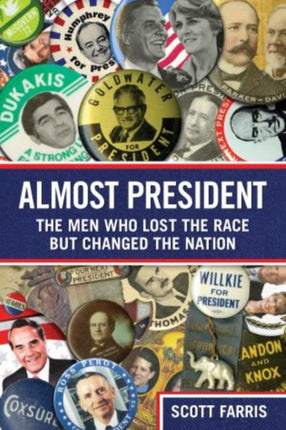 Almost President: The Men Who Lost The Race But Changed The Nation