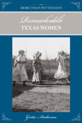 More Than Petticoats Remarkable Texas Women More
