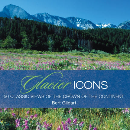 Glacier Icons: 50 Classic Views Of The Crown Of The Continent