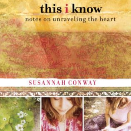 This I Know: Notes On Unraveling The Heart