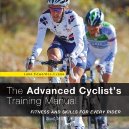 Advanced Cyclist's Training Manual: Fitness And Skills For Every Rider