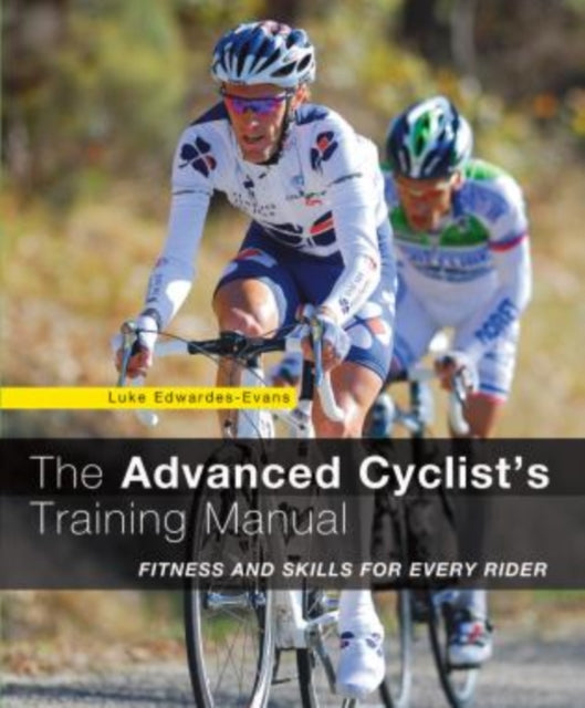 Advanced Cyclist's Training Manual: Fitness And Skills For Every Rider