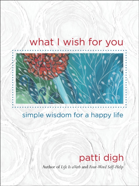 What I Wish For You: Simple Wisdom For A Happy Life