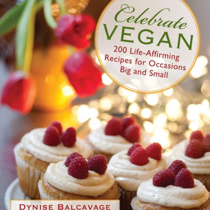 Celebrate Vegan: 200 Life-Affirming Recipes For Occasions Big And Small