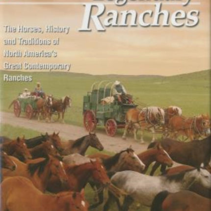 Legendary Ranches: The Horses, History And Traditions Of North America's Great Contemporary Ranches