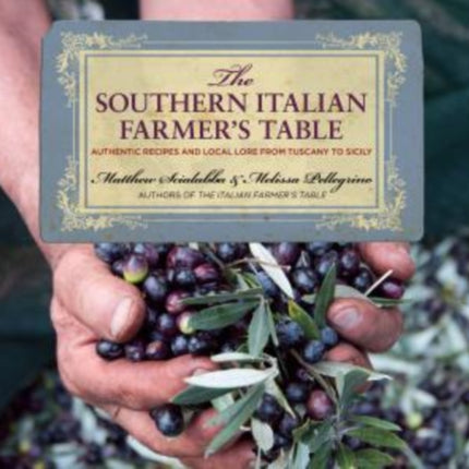 Southern Italian Farmer's Table: Authentic Recipes And Local Lore From Tuscany To Sicily