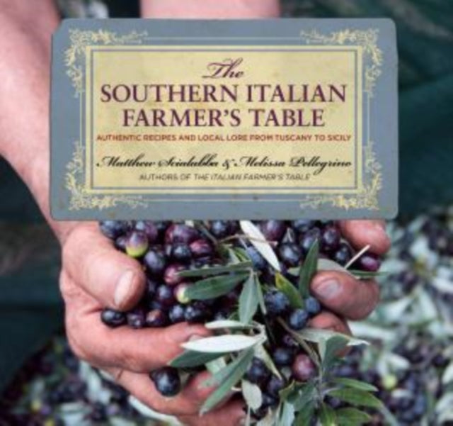 Southern Italian Farmer's Table: Authentic Recipes And Local Lore From Tuscany To Sicily