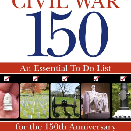 Civil War 150 An Essential ToDo List for the