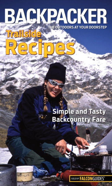 Backpacker magazine's Trailside Recipes: Simple And Tasty Backcountry Fare