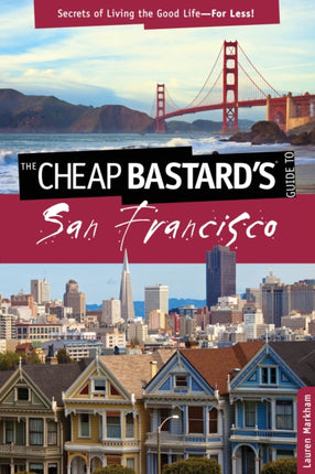 Cheap Bastard's® Guide to San Francisco: Secrets Of Living The Good Life--For Less!