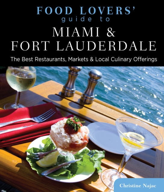 Food Lovers' Guide to® Miami & Fort Lauderdale: The Best Restaurants, Markets & Local Culinary Offerings