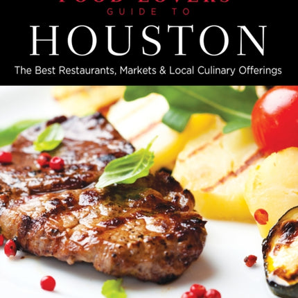 Food Lovers' Guide to® Houston: The Best Restaurants, Markets & Local Culinary Offerings