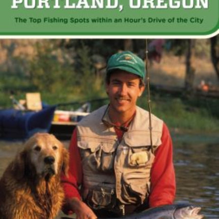 Quick Casts: Portland, Oregon: The Top Fishing Spots Within An Hour’S Drive Of The City