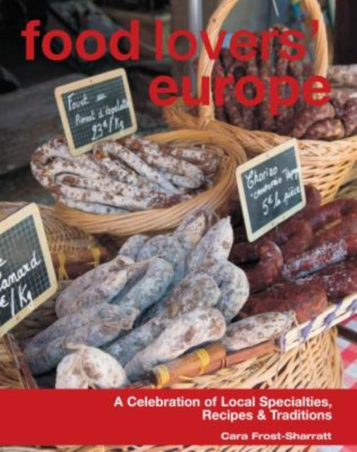 Food Lovers' Europe: A Celebration Of Local Specialties, Recipes & Traditions