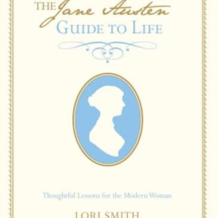 Jane Austen Guide to Life: Thoughtful Lessons For The Modern Woman