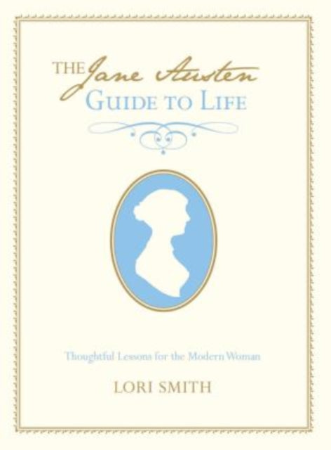 Jane Austen Guide to Life: Thoughtful Lessons For The Modern Woman