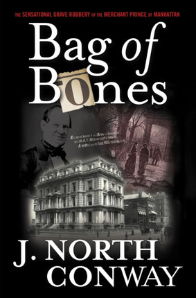 Bag of Bones: The Sensational Grave Robbery Of The Merchant Prince Of Manhattan