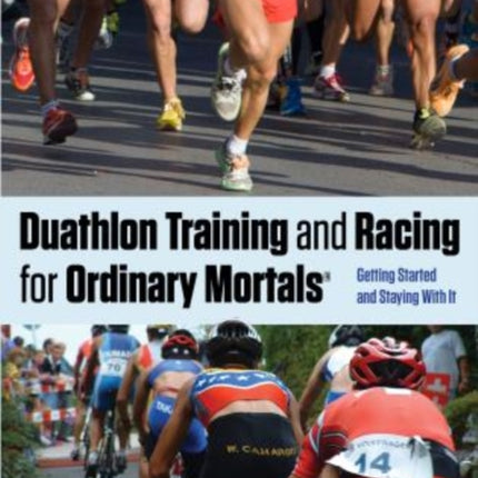 Duathlon Training and Racing for Ordinary Mortals (R): Getting Started And Staying With It