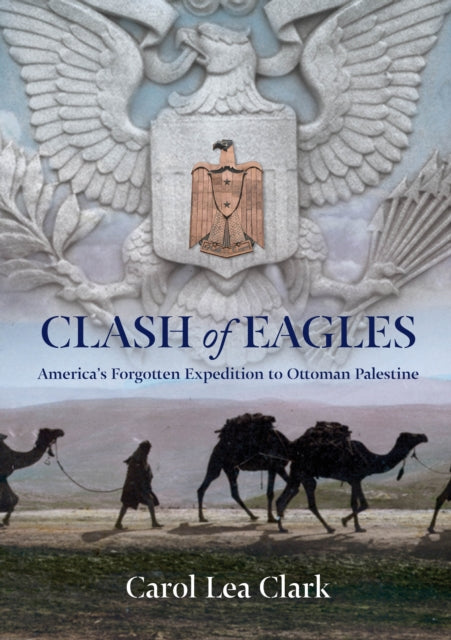 Clash of Eagles: America's Forgotten Expedition To Ottoman Palestine